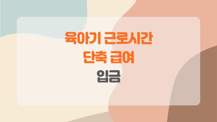 육아기 근로시간 단축 급여 입금