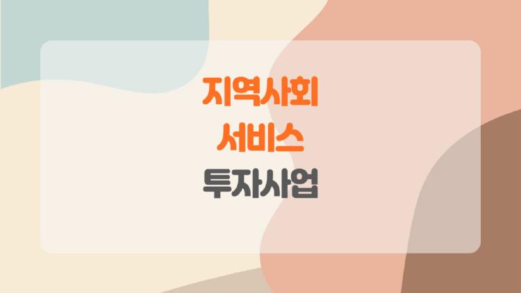 지역사회서비스 투자사업, 내 가족에게 꼭 필요한 복지 서비스가 숨어 있다?