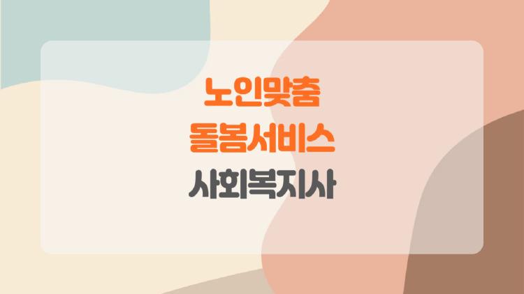 노인맞춤돌봄서비스 사회복지사, 현장에서 알려주는 반전 현실과 보람