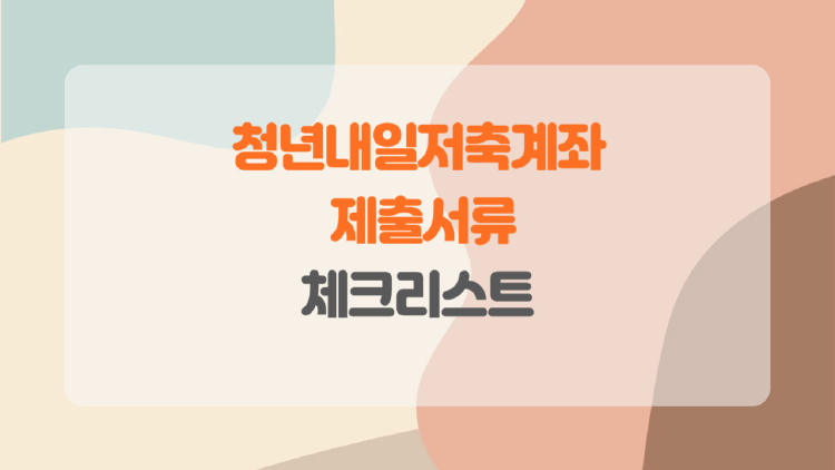 청년내일저축계좌 제출서류, 이것만 알면 한 번에 통과! 실수 없이 준비하는 꿀팁 대공개