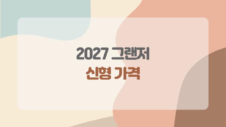 2027 그랜저 신형 가격, 왜 다들 기다릴까