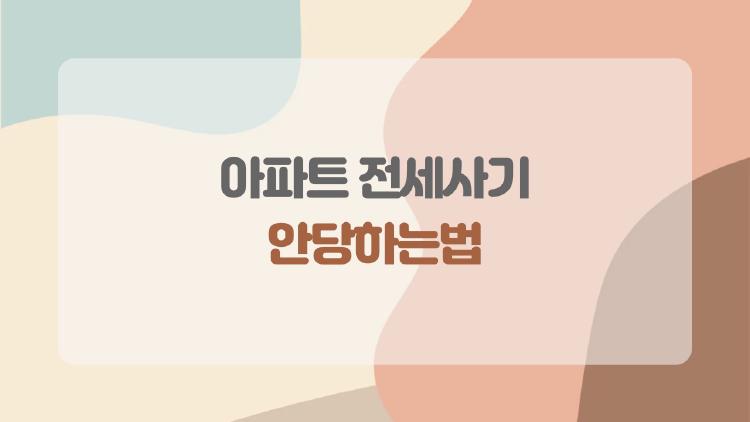 아파트 전세사기 안당하는법, 이 5가지만 알면 보증금 지킨다!