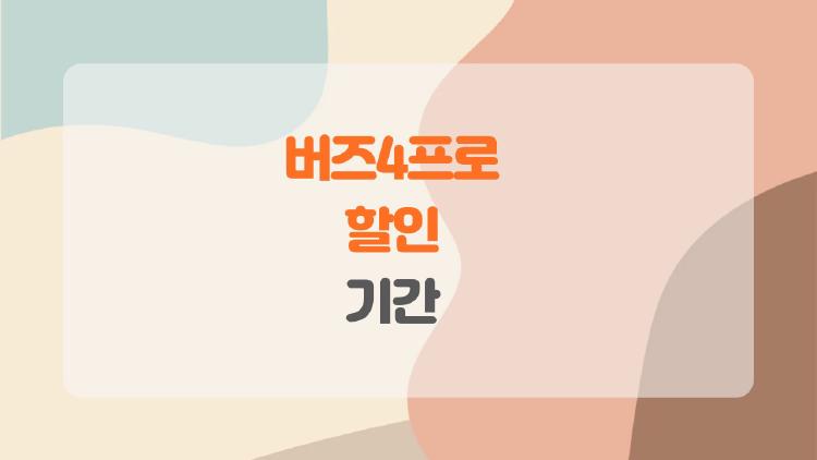 버즈4프로 할인 기간 얼마 안 남았어요, 서둘러야 할까?