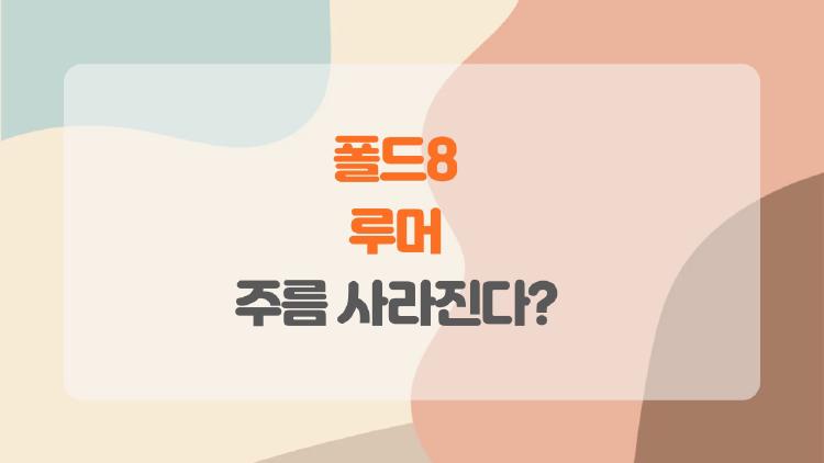 폴드8 루머, 와이드 혁신 터졌다…주름 사라진다?
