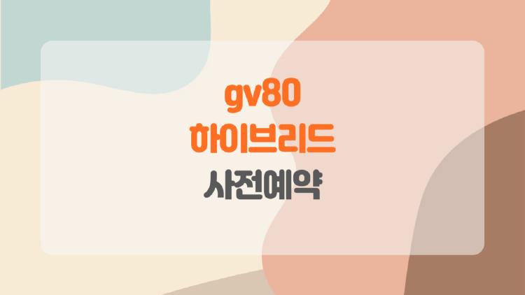 gv80 하이브리드 사전예약, 1억이어도 대기 6개월? 아빠들 왜 미쳐가는 중