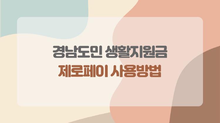 경남도민 생활지원금 제로페이 사용방법, 10만원 날리지 마세요!