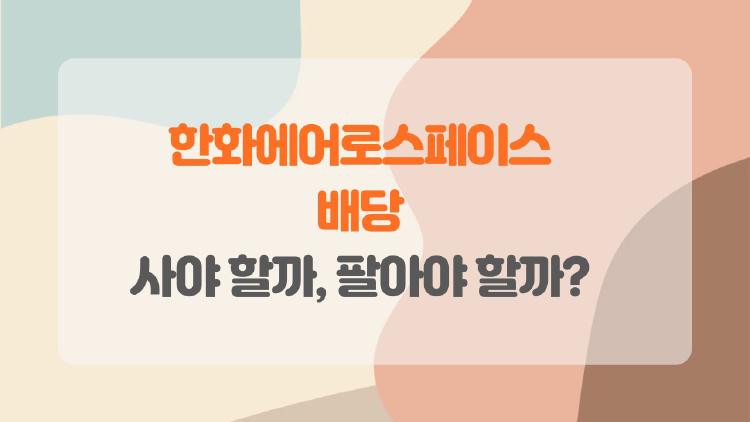 한화에어로스페이스 배당, 지금 주식을 사야 할까, 팔아야 할까?