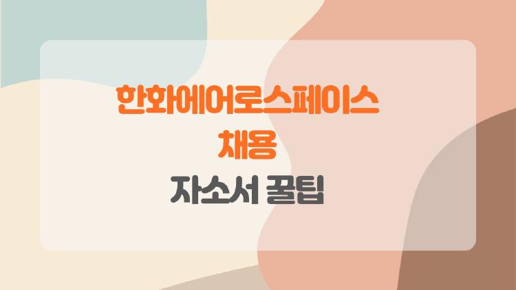 한화에어로스페이스 채용, 서류 떨어지기 전에 꼭 알아야 할 자소서 꿀팁