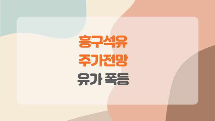 흥구석유 주가전망, 유가 폭등으로 텐배거 될까 진짜 솔직 리뷰