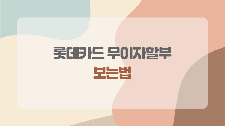 롯데카드 무이자할부 보는법, 이런 실수 하시는 분들 정말 많아요
