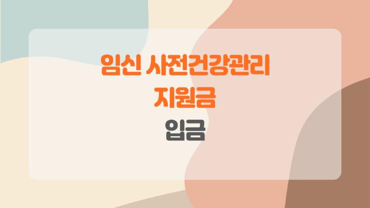 임신 사전건강관리 지원금 입금, 기다리다 지친 당신, 진짜 소요시간 공개!