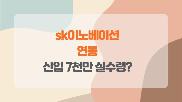 SK이노베이션 연봉 터졌네, 신입 7천만 실수령?