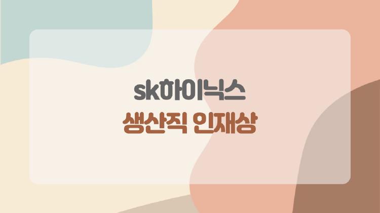 sk하이닉스 생산직 인재상, 진짜 중요한 건 스펙이 아니었습니다