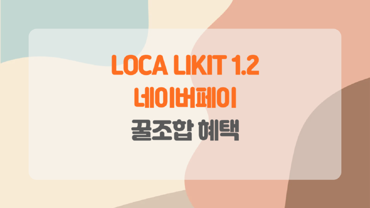 롯데카드 LOCA LIKIT 1.2와 네이버페이 꿀조합, 혜택 제대로 활용하는 법