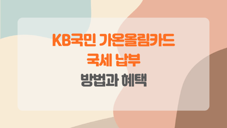 KB국민 가온올림카드로 세금 부담 줄이는 법, 국세 납부도 재테크?